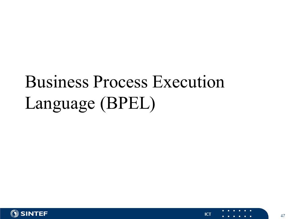 ICT 47 Business Process Execution Language (BPEL)