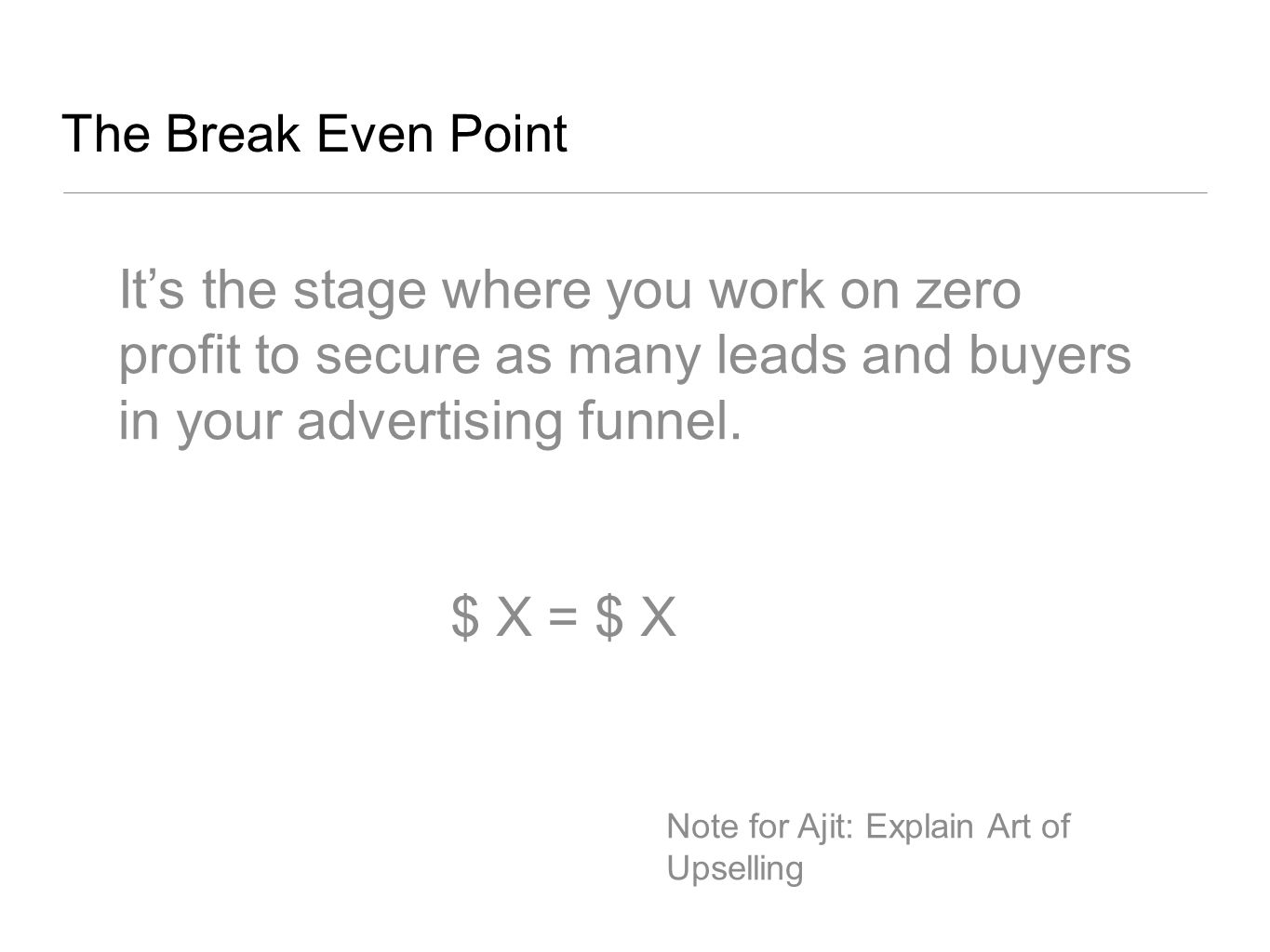 The Break Even Point It’s the stage where you work on zero profit to secure as many leads and buyers in your advertising funnel.