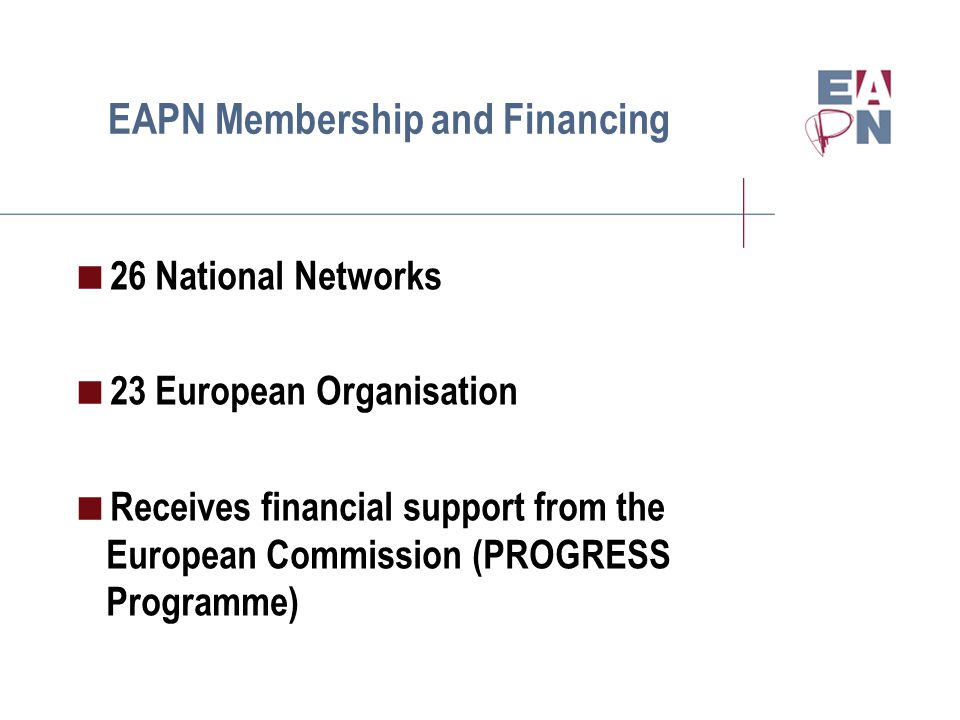 EAPN Membership and Financing  26 National Networks  23 European Organisation  Receives financial support from the European Commission (PROGRESS Programme)