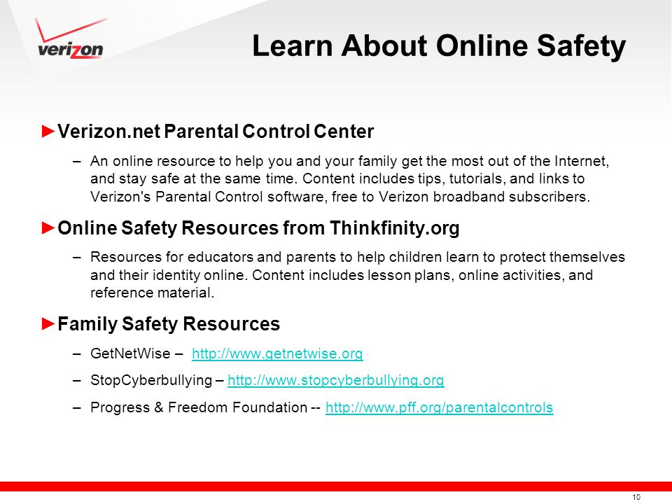 10 Learn About Online Safety ► Verizon.net Parental Control Center –An online resource to help you and your family get the most out of the Internet, and stay safe at the same time.