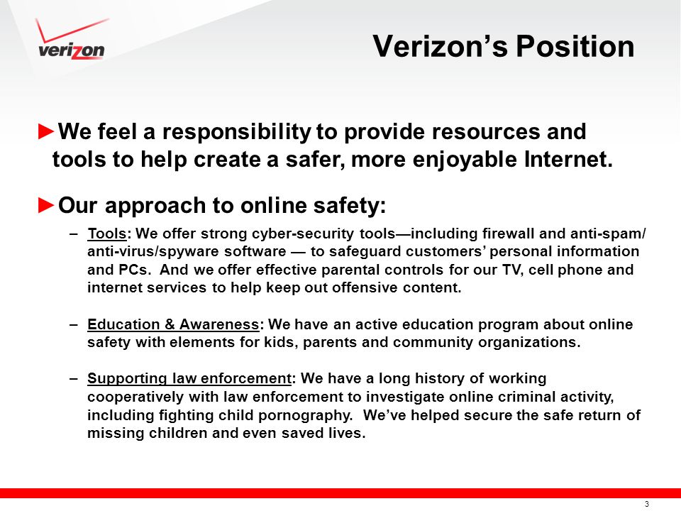 3 Verizon’s Position ► We feel a responsibility to provide resources and tools to help create a safer, more enjoyable Internet.