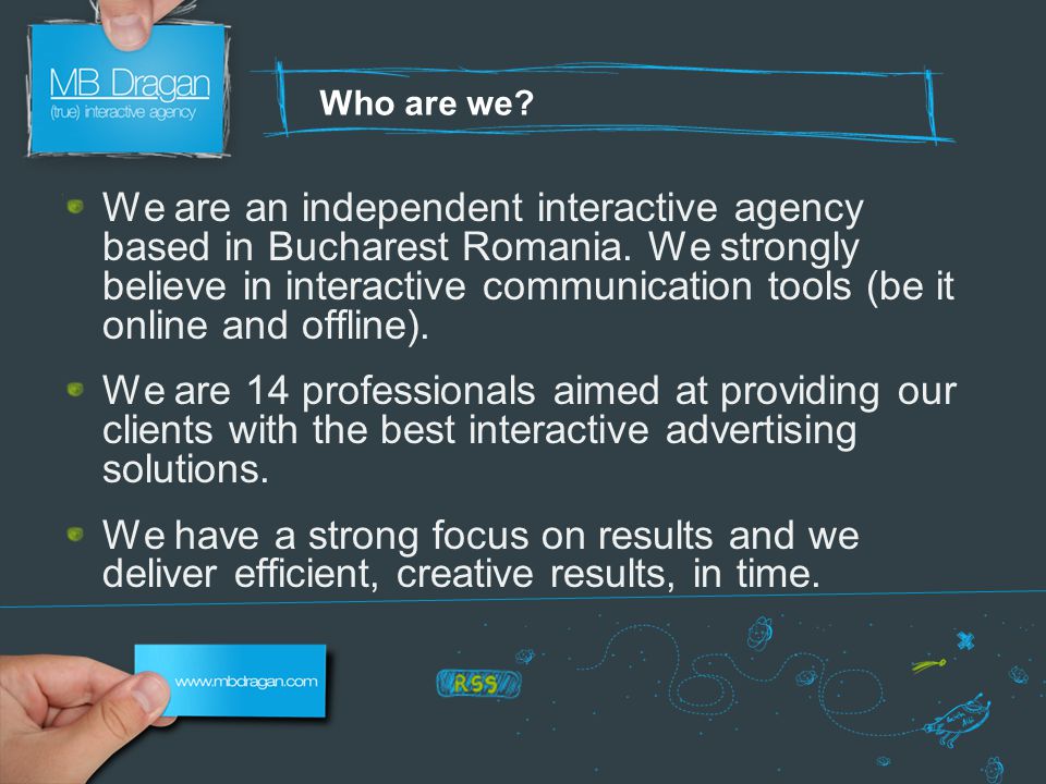 Who are we. We are an independent interactive agency based in Bucharest Romania.
