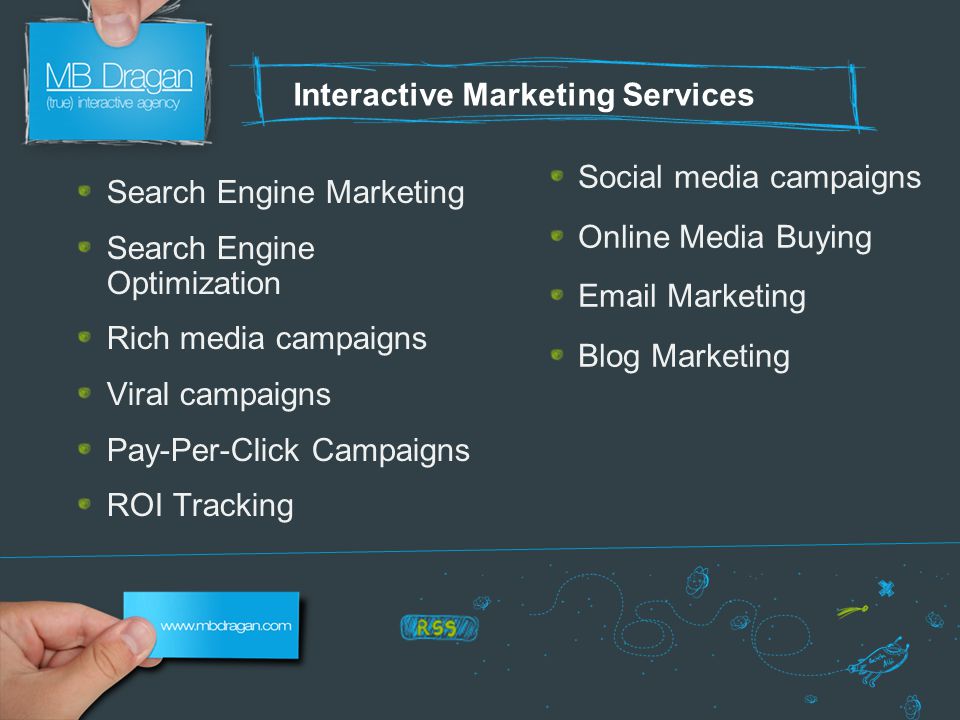 Interactive Marketing Services Search Engine Marketing Search Engine Optimization Rich media campaigns Viral campaigns Pay-Per-Click Campaigns ROI Tracking Social media campaigns Online Media Buying  Marketing Blog Marketing