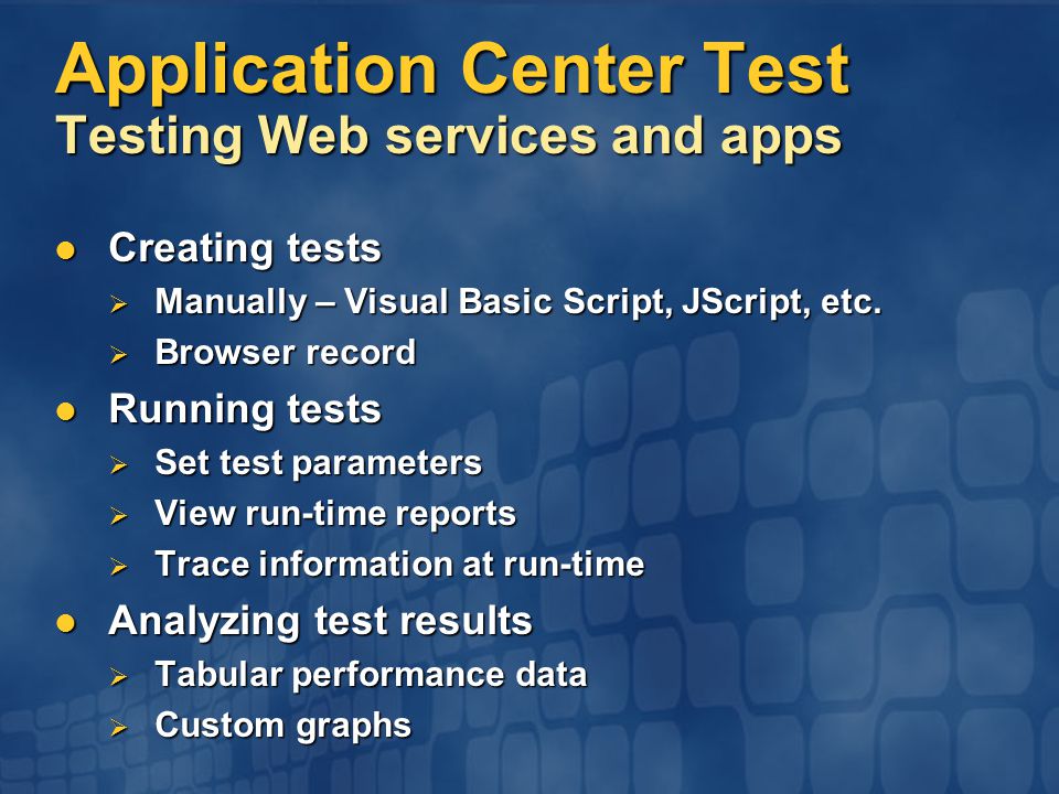 Application Center Test Testing Web services and apps Creating tests Creating tests  Manually – Visual Basic Script, JScript, etc.
