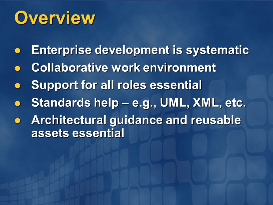 Overview Enterprise development is systematic Enterprise development is systematic Collaborative work environment Collaborative work environment Support for all roles essential Support for all roles essential Standards help – e.g., UML, XML, etc.