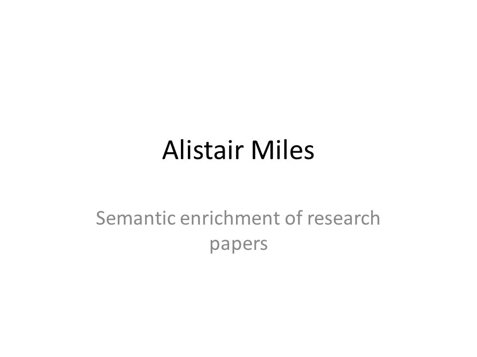 Alistair Miles Semantic enrichment of research papers