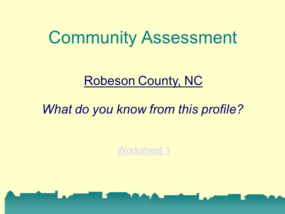 Community Assessment Robeson County, NC Worksheet 1 What do you know from this profile