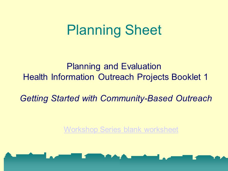 Planning Sheet Planning and Evaluation Health Information Outreach Projects Booklet 1 Getting Started with Community-Based Outreach Workshop Series blank worksheet