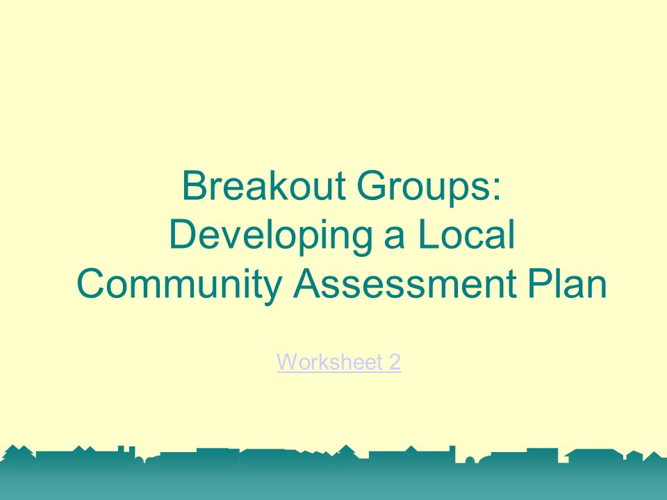Breakout Groups: Developing a Local Community Assessment Plan Worksheet 2