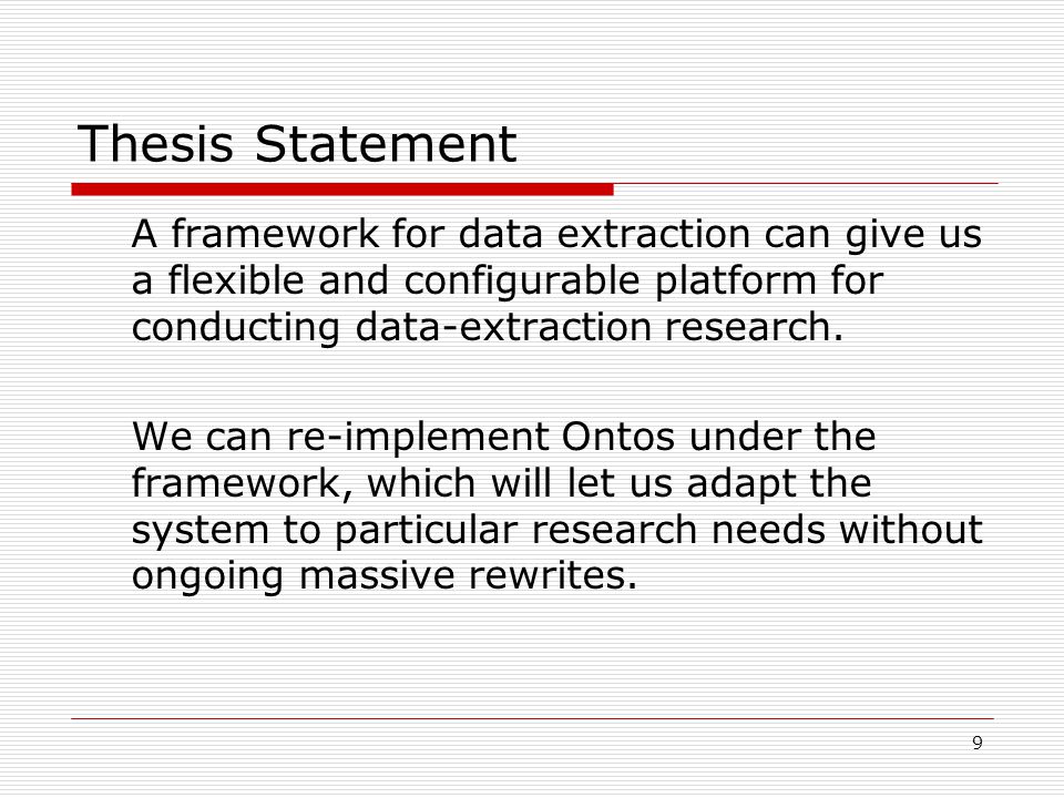 9 Thesis Statement A framework for data extraction can give us a flexible and configurable platform for conducting data-extraction research.