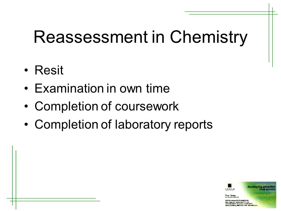 Reassessment in Chemistry Resit Examination in own time Completion of coursework Completion of laboratory reports