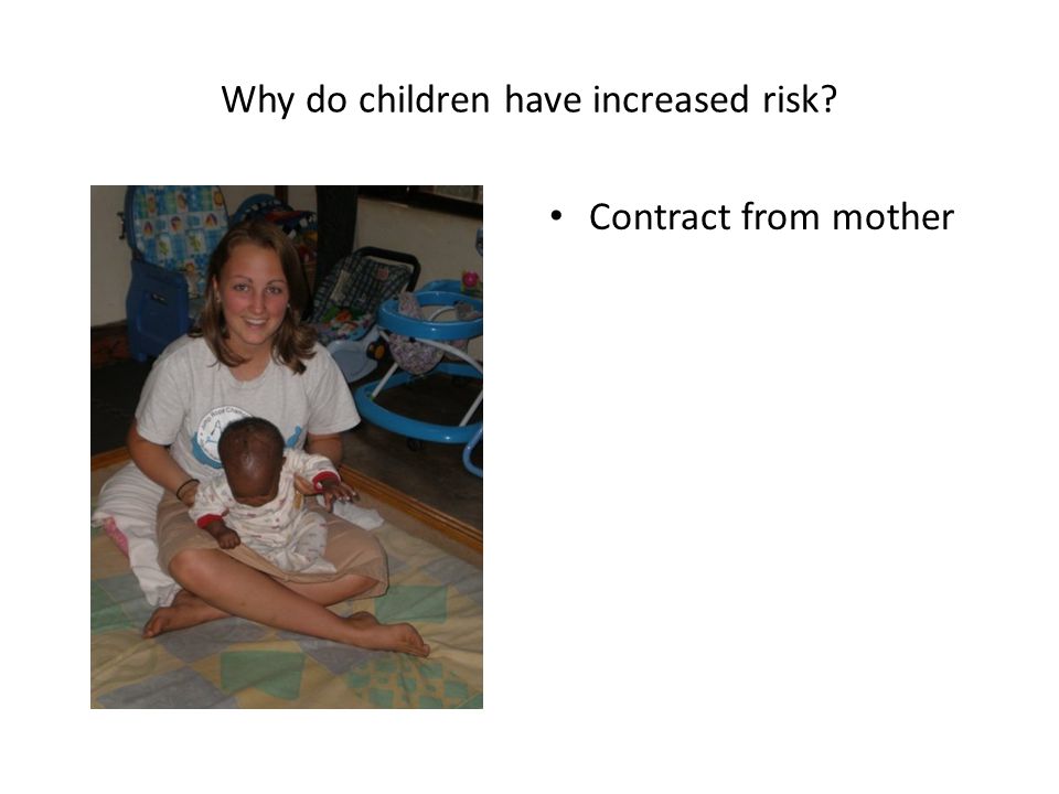 Why do children have increased risk Contract from mother