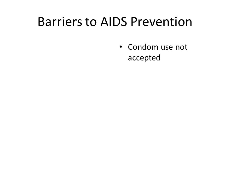 Barriers to AIDS Prevention Condom use not accepted
