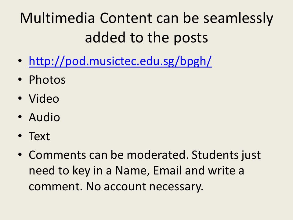 Multimedia Content can be seamlessly added to the posts   Photos Video Audio Text Comments can be moderated.