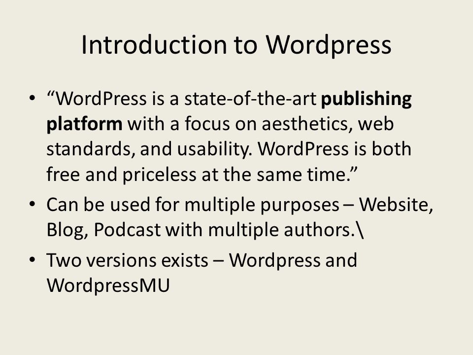 Introduction to Wordpress WordPress is a state-of-the-art publishing platform with a focus on aesthetics, web standards, and usability.