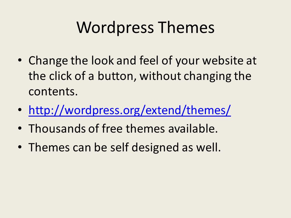 Wordpress Themes Change the look and feel of your website at the click of a button, without changing the contents.