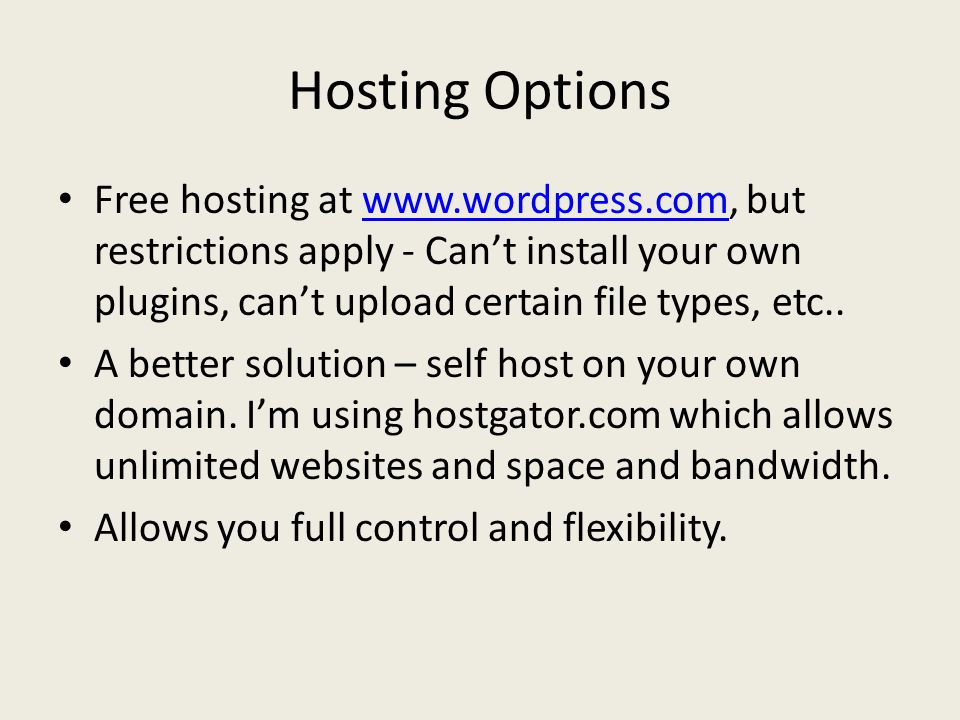 Hosting Options Free hosting at   but restrictions apply - Can’t install your own plugins, can’t upload certain file types, etc..  A better solution – self host on your own domain.