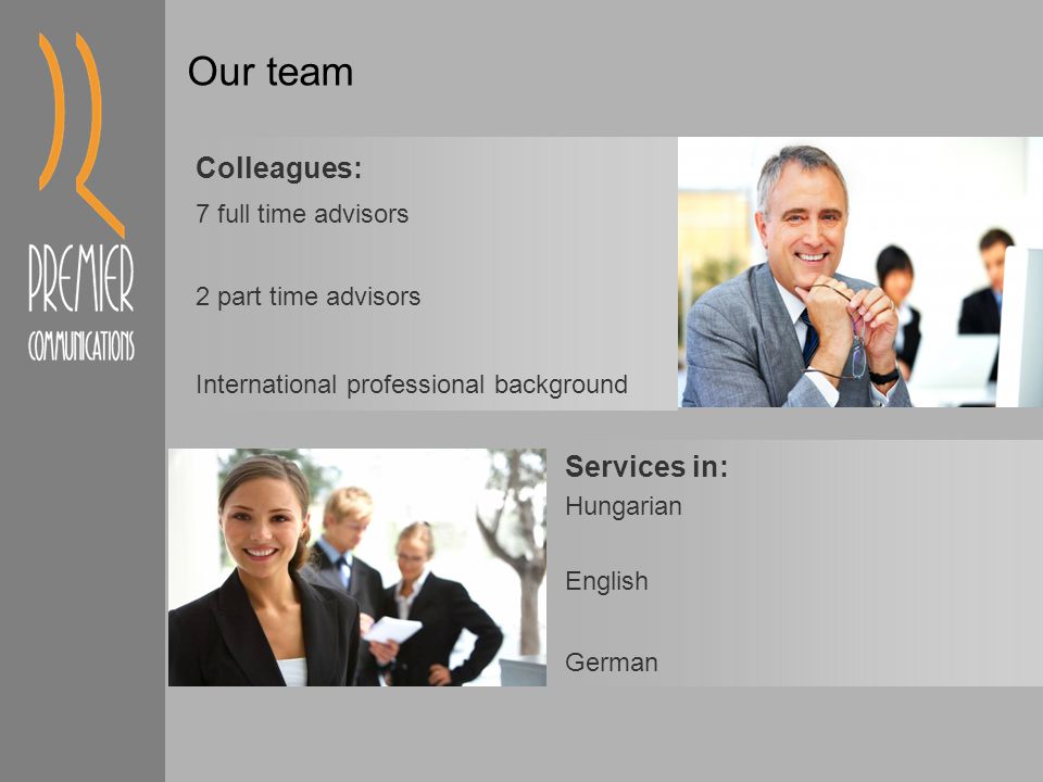 Our team Colleagues: 7 full time advisors 2 part time advisors International professional background Services in: Hungarian English German