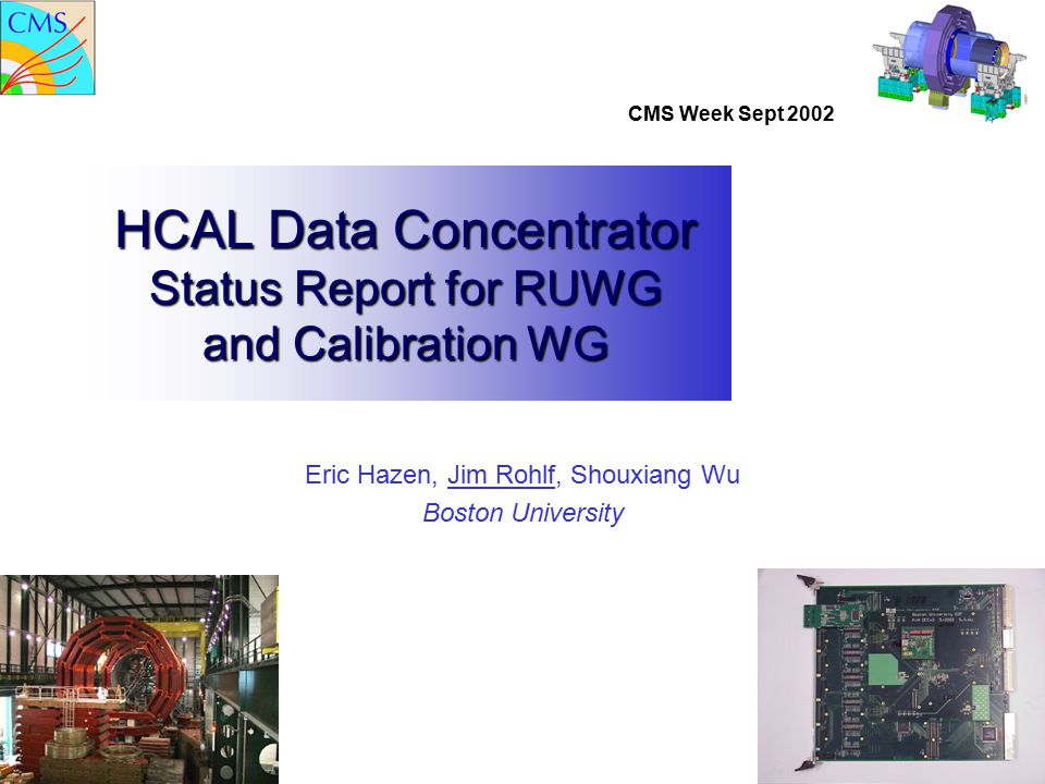 CMS Week Sept 2002 HCAL Data Concentrator Status Report for RUWG and Calibration WG Eric Hazen, Jim Rohlf, Shouxiang Wu Boston University