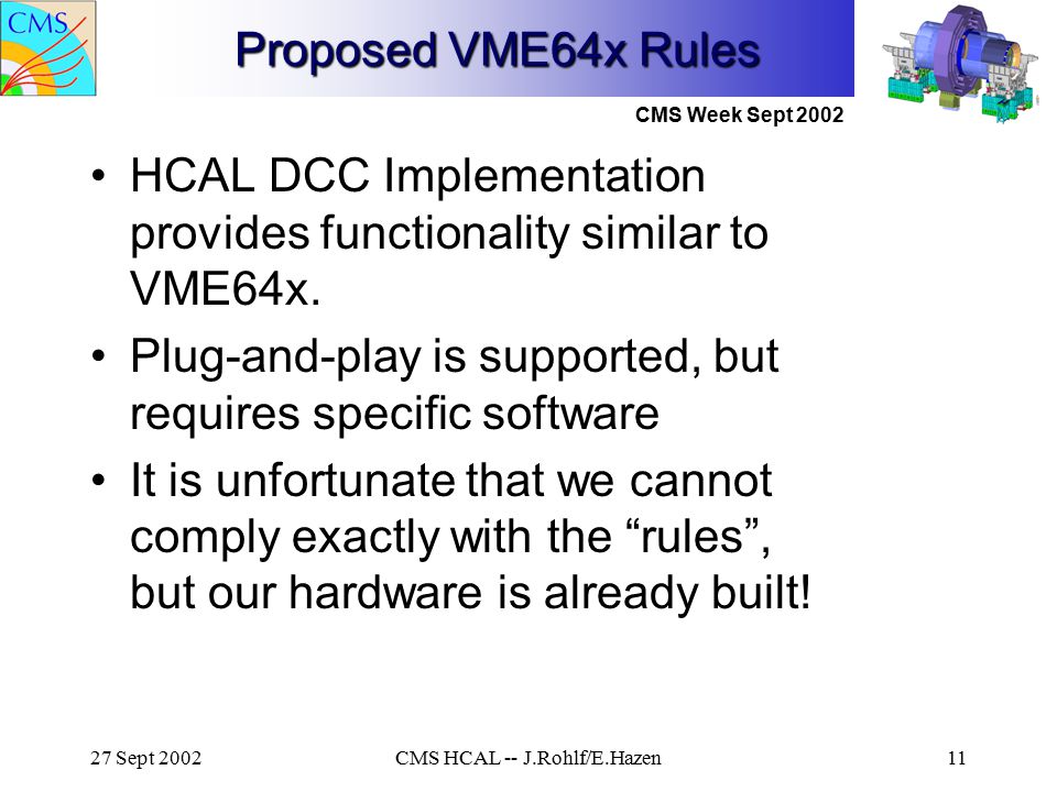 CMS Week Sept Sept 2002CMS HCAL -- J.Rohlf/E.Hazen11 Proposed VME64x Rules HCAL DCC Implementation provides functionality similar to VME64x.