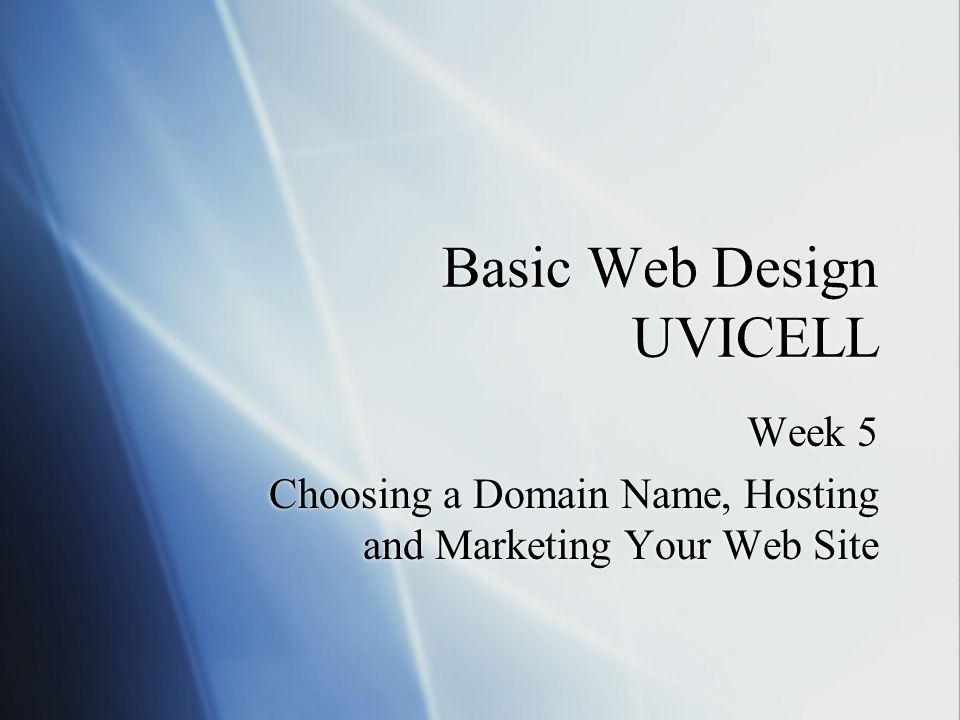 Basic Web Design UVICELL Week 5 Choosing a Domain Name, Hosting and Marketing Your Web Site Week 5 Choosing a Domain Name, Hosting and Marketing Your Web Site