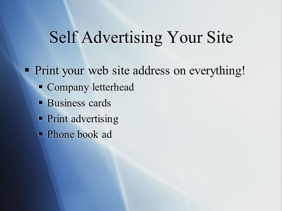 Self Advertising Your Site  Print your web site address on everything.