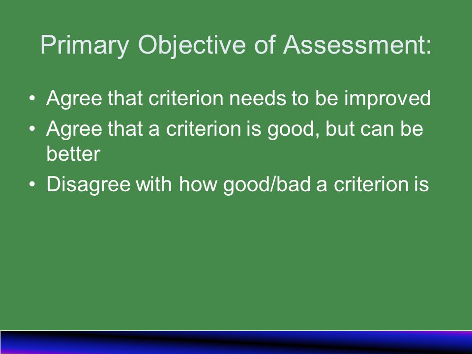 Primary Objective of Assessment: Agree that criterion needs to be improved Agree that a criterion is good, but can be better Disagree with how good/bad a criterion is