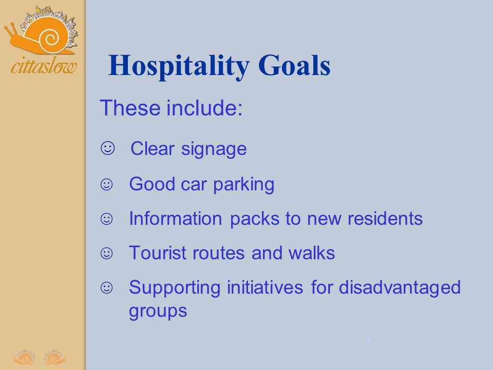 Hospitality Goals These include: ☺ Clear signage ☺ Good car parking ☺ Information packs to new residents ☺ Tourist routes and walks ☺ Supporting initiatives for disadvantaged groups.