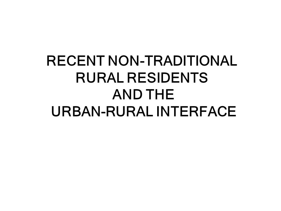 RECENT NON-TRADITIONAL RURAL RESIDENTS AND THE URBAN-RURAL INTERFACE