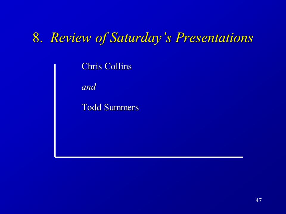 47 8. Review of Saturday’s Presentations Chris Collins and Todd Summers