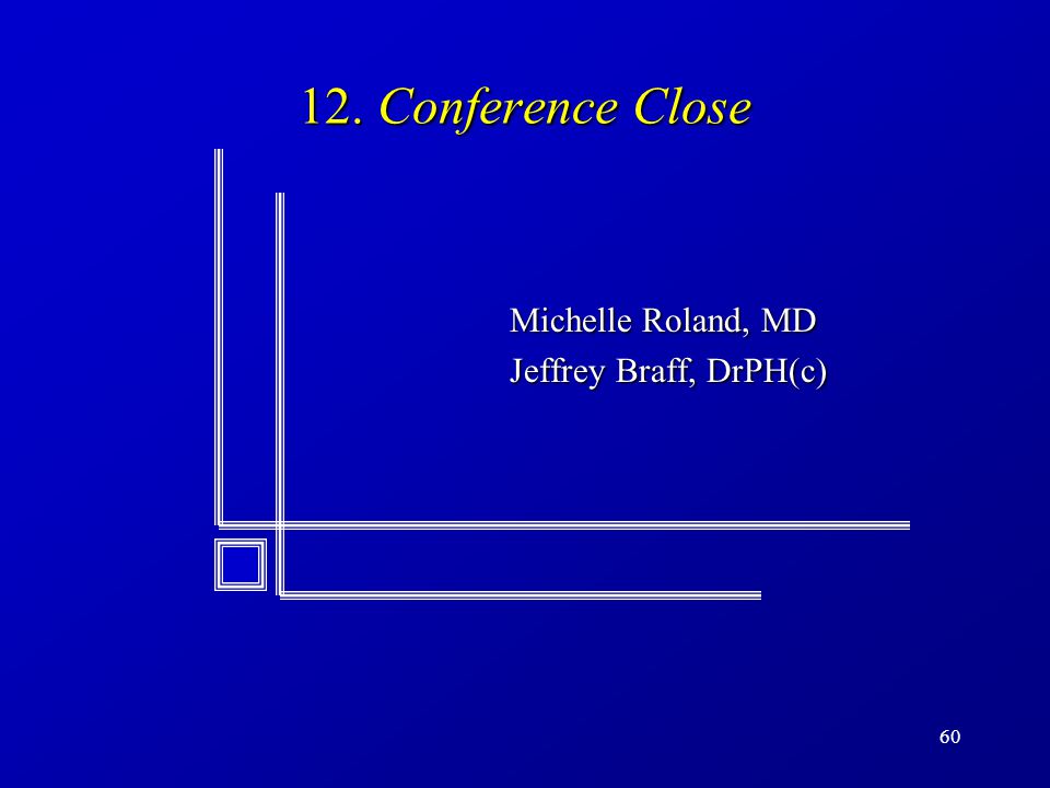 Conference Close Michelle Roland, MD Jeffrey Braff, DrPH(c)