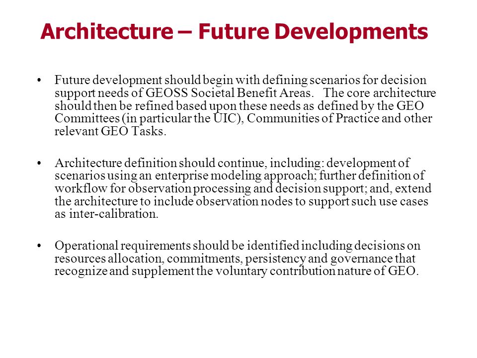 Architecture – Future Developments Future development should begin with defining scenarios for decision support needs of GEOSS Societal Benefit Areas.
