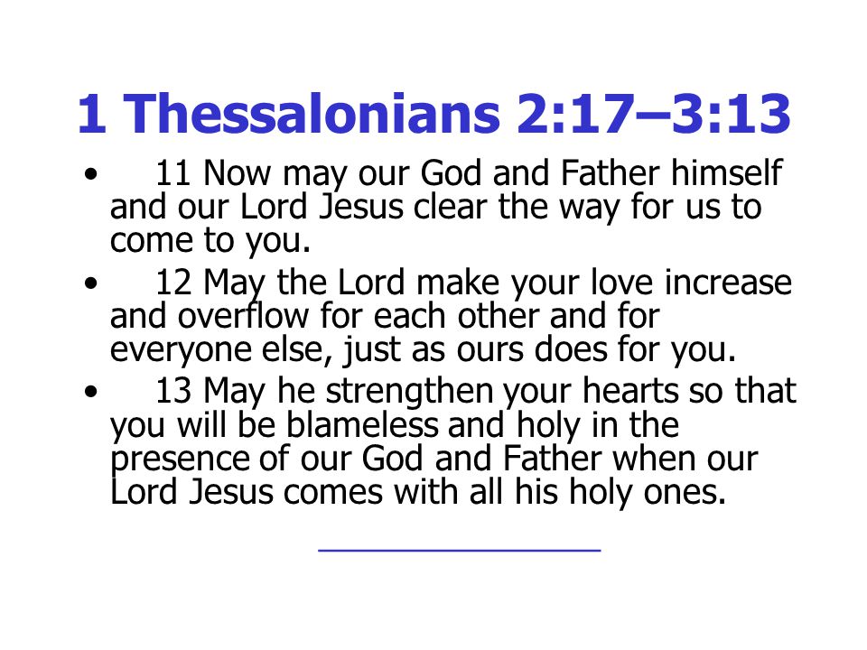 1 Thessalonians 2:17–3:13 11 Now may our God and Father himself and our Lord Jesus clear the way for us to come to you.