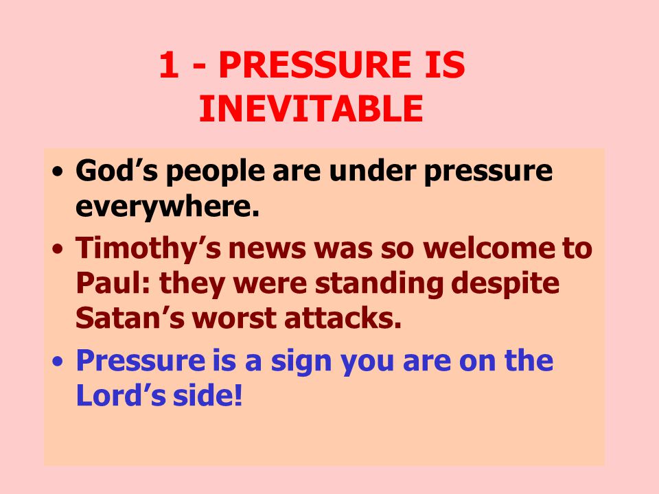 1 - PRESSURE IS INEVITABLE God’s people are under pressure everywhere.