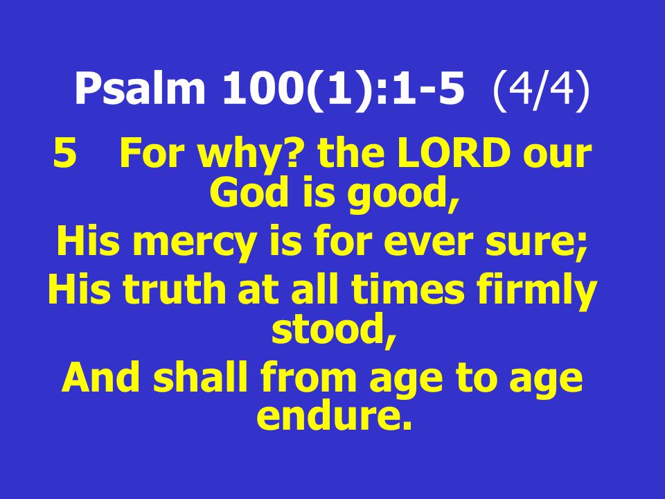 Psalm 100(1):1-5 (4/4) 5 For why.