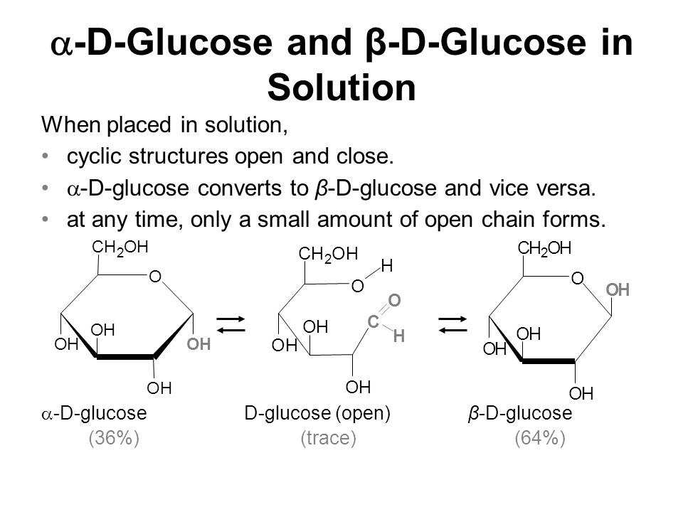  -D-Glucose and β-D-Glucose in Solution When placed in solution, cyclic structures open and close.