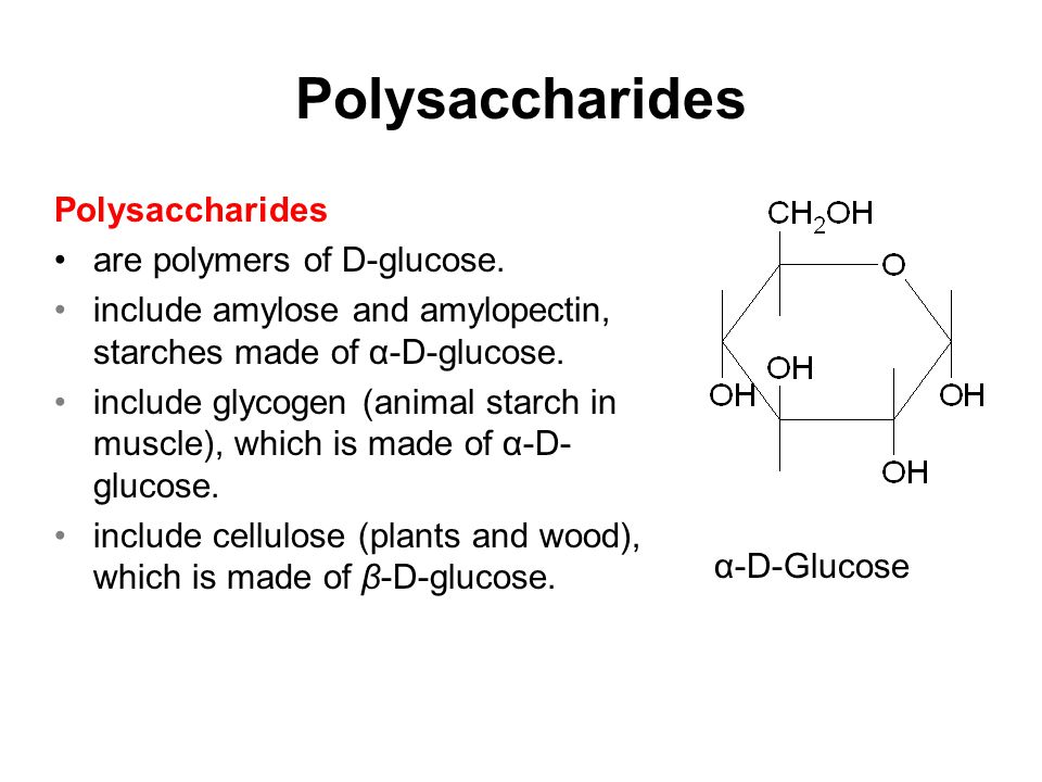 Polysaccharides are polymers of D-glucose.