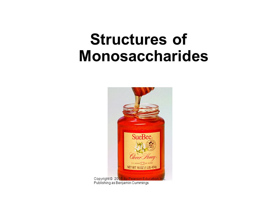 Structures of Monosaccharides Copyright © 2005 by Pearson Education, Inc.