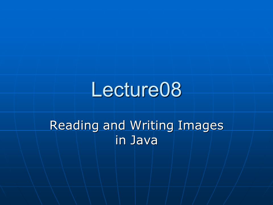 Lecture08 Reading and Writing Images in Java. Imaging Models of Java ...