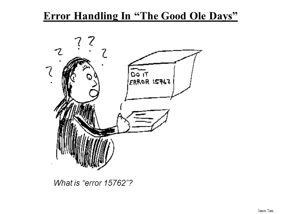 James Tam What is error Error Handling In The Good Ole Days