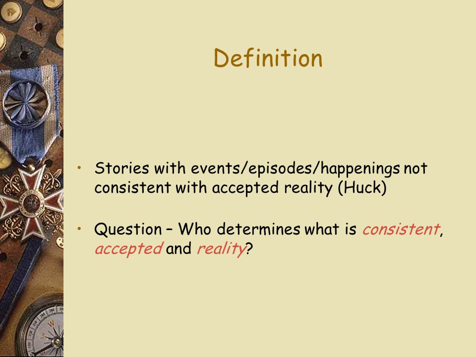 Definition Stories with events/episodes/happenings not consistent with accepted reality (Huck) Question – Who determines what is consistent, accepted and reality
