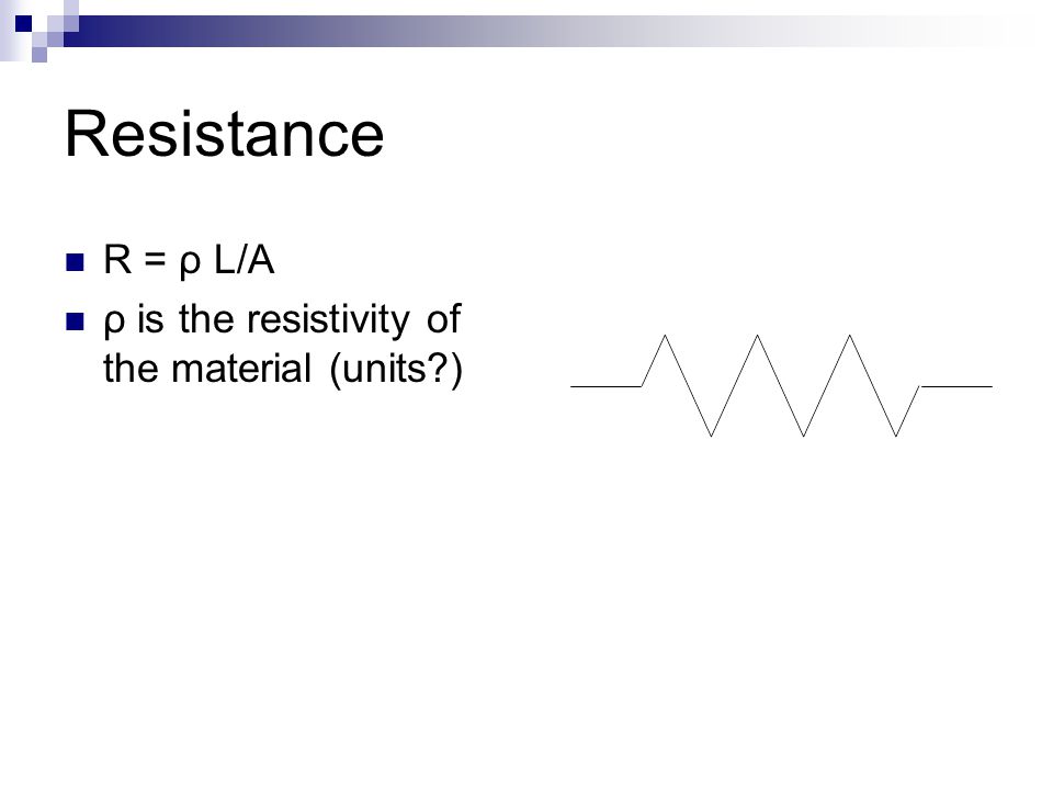 Resistance R = ρ L/A ρ is the resistivity of the material (units )