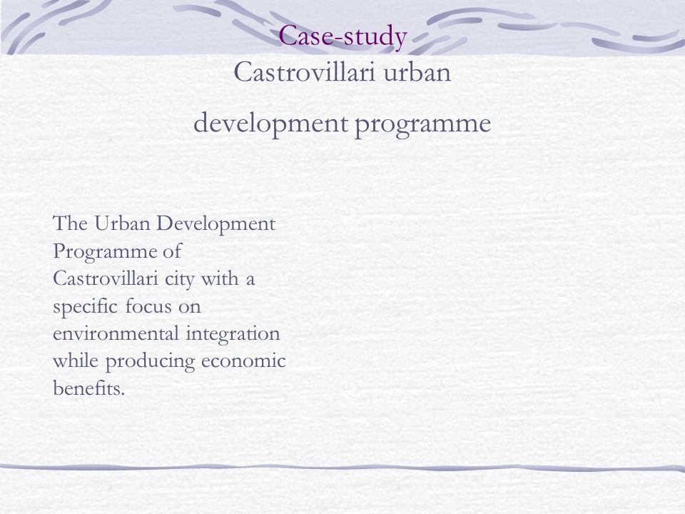 Case-study Castrovillari urban development programme The Urban Development Programme of Castrovillari city with a specific focus on environmental integration while producing economic benefits.