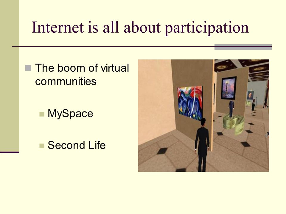 Internet is all about participation The boom of virtual communities MySpace Second Life