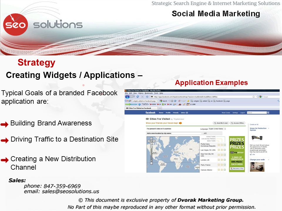 Creating Widgets / Applications – Typical Goals of a branded Facebook application are: Building Brand Awareness Driving Traffic to a Destination Site Creating a New Distribution Channel Application Examples Strategy