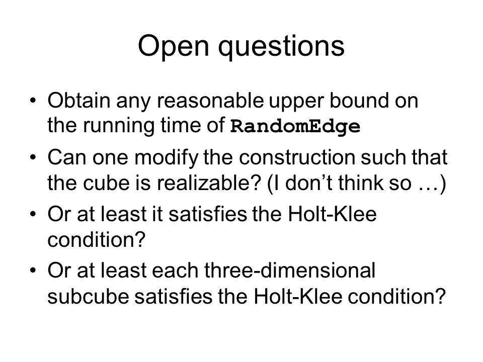 Open questions Obtain any reasonable upper bound on the running time of RandomEdge Can one modify the construction such that the cube is realizable.