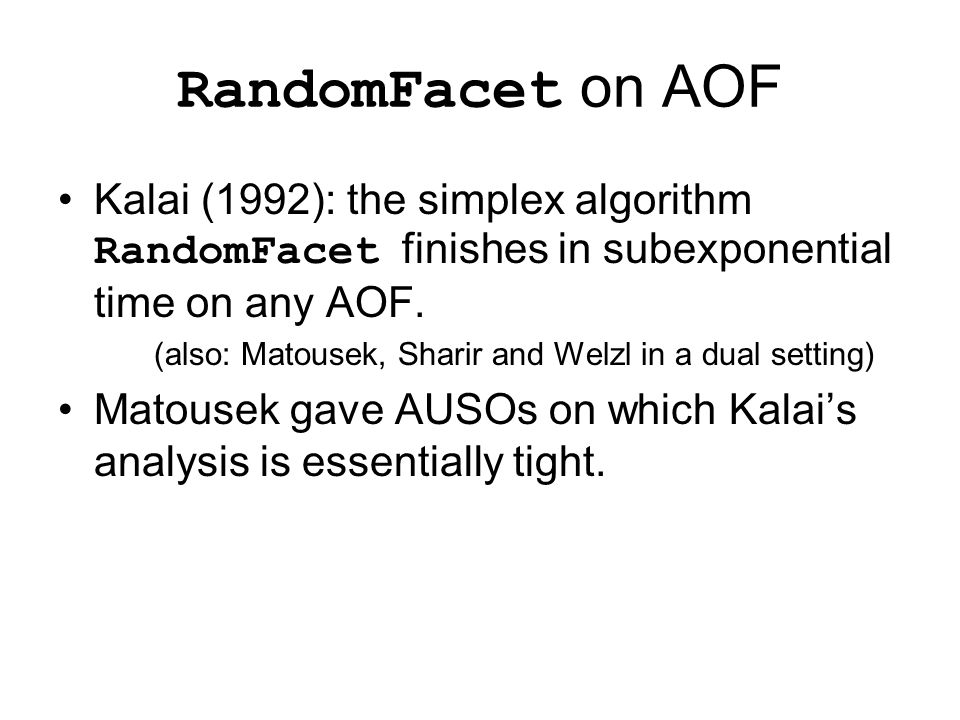 RandomFacet on AOF Kalai (1992): the simplex algorithm RandomFacet finishes in subexponential time on any AOF.