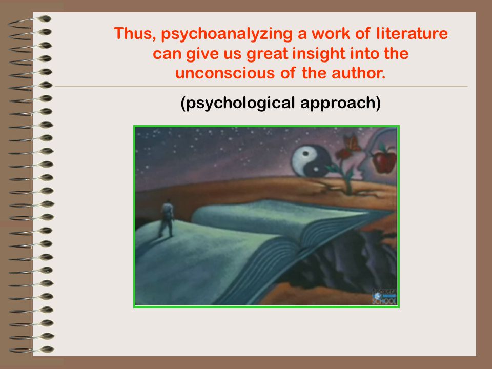 Thus, psychoanalyzing a work of literature can give us great insight into the unconscious of the author.