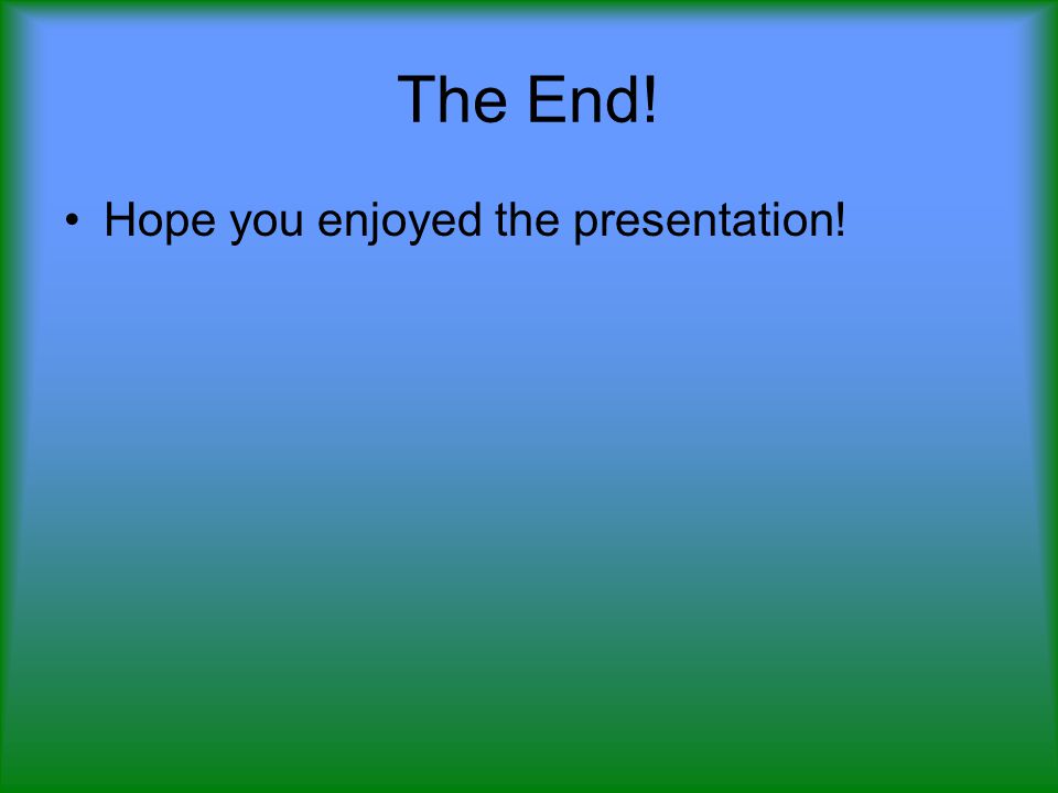 The End! Hope you enjoyed the presentation!