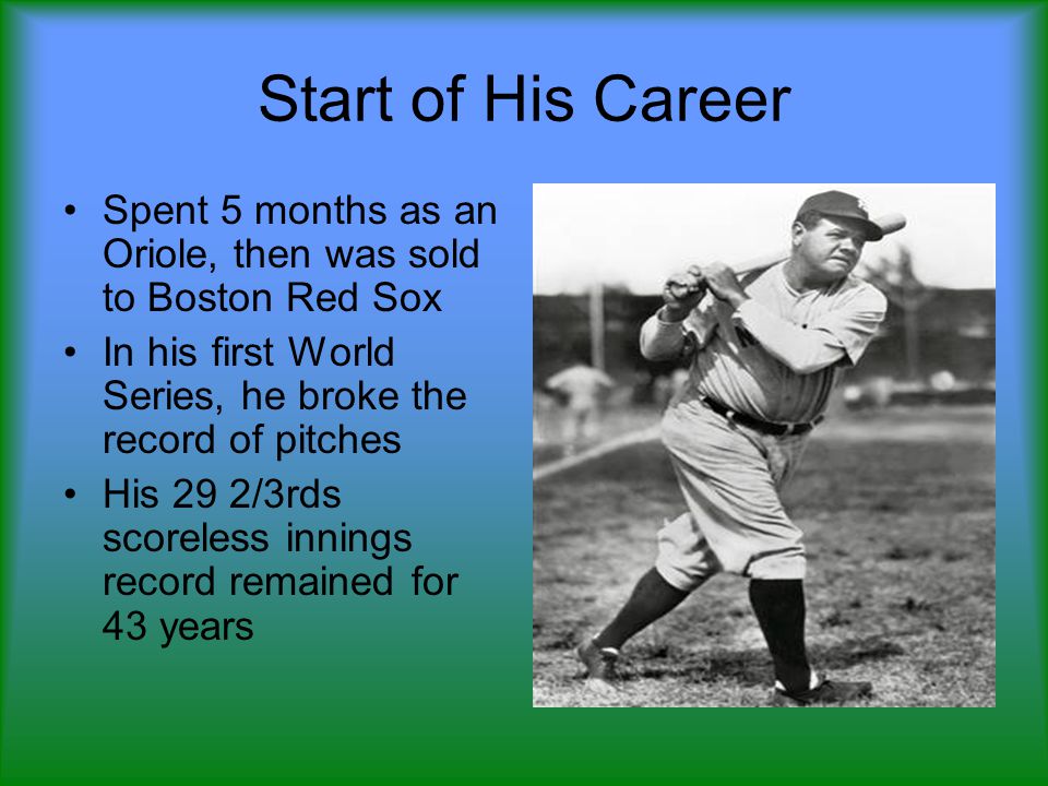Start of His Career Spent 5 months as an Oriole, then was sold to Boston Red Sox In his first World Series, he broke the record of pitches His 29 2/3rds scoreless innings record remained for 43 years